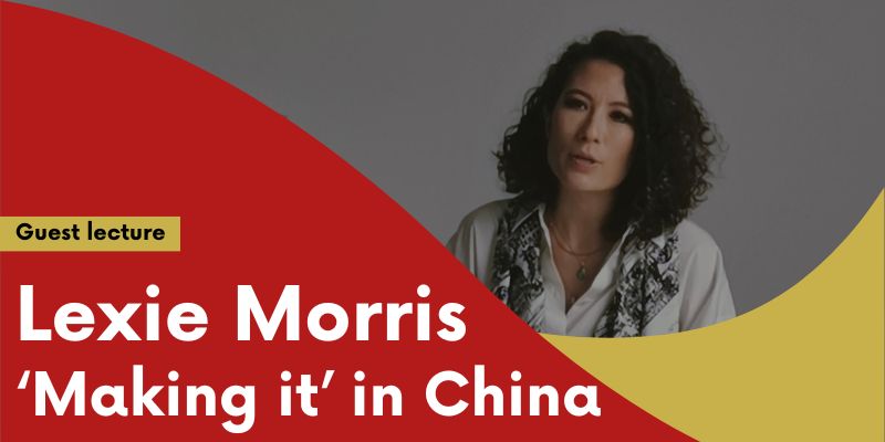 Guest lecture - Lexie Morris - Making it in China